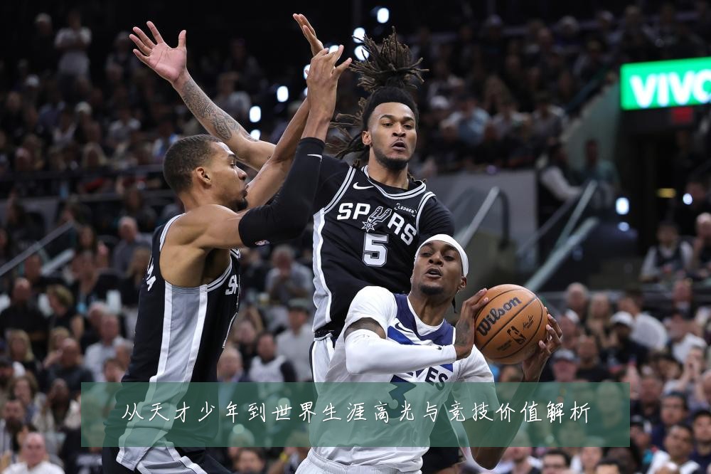 从天才少年到世界生涯高光与竞技价值解析