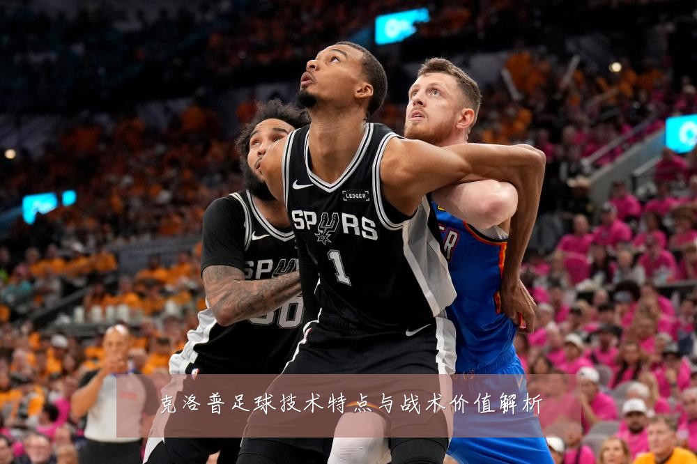 克洛普足球技术特点与战术价值解析